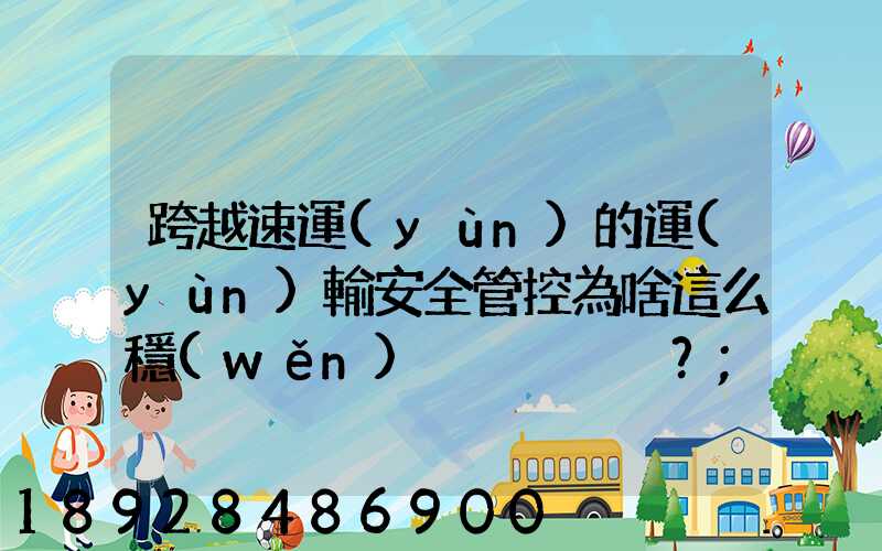 跨越速運(yùn)的運(yùn)輸安全管控為啥這么穩(wěn)？